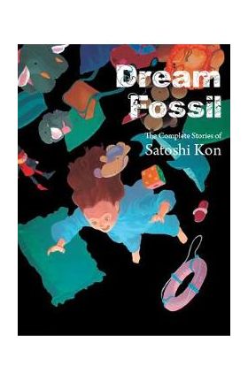 Dream Fossil: The Complete Stories of Satoshi Kon - Satoshi Kon