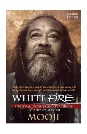 White Fire (2ND EDITION): Spiritual Insights and Teachings of Advaita Master Mooji - Mooji