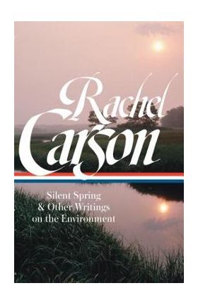 Rachel Carson: Silent Spring & Other Writings on the Environment (Loa #307) - Rachel Carson