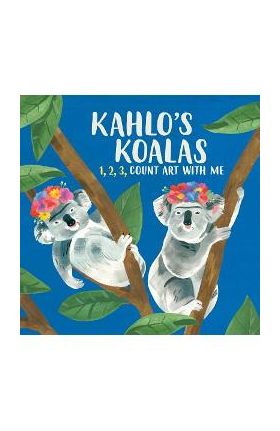 Kahlo's Koalas: 1, 2, 3, Count Art with Me - Grace Helmer