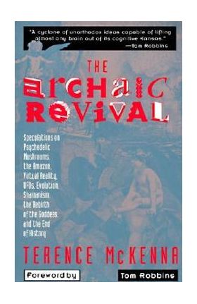 The Archaic Revival: Speculations on Psychedelic Mushrooms, the Amazon, Virtual Reality, Ufos, Evolut - Terence Mckenna