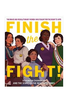 Finish the Fight!: The Brave and Revolutionary Women Who Fought for the Right to Vote - Veronica Chambers