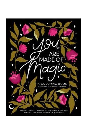 You Are Made of Magic: A Coloring Book with Affirmations and Artwork to Cultivate a Positive Mindset, Personal Growth, and Self-Love - Kelsey Delange