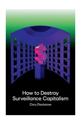 How to Destroy Surveillance Capitalism - Cory Doctorow