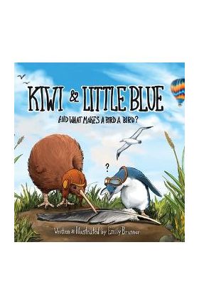 Kiwi & Little Blue: And what makes a bird a bird? - Emily Brunner