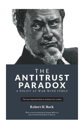 The Antitrust Paradox: A Policy at War With Itself - Robert H. Bork