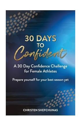 30 Days to Confident: A 30 Day Confidence Challenge for Female Athletes - Christen Shefchunas