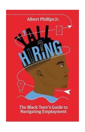 Y'all Hiring? The Black Teen's Guide to Navigating Employment - Albert Phillips