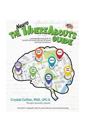 The NeuroWhereAbouts Guide: A Neurodevelopmental Guide for Parents and Families Who Want to Prevent Youth High-Risk Behavior - Crystal Collier