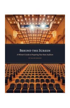 Behind the Screen: A Winner's Guide to Preparing Your Next Audition - Ralph Skiano