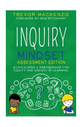 Inquiry Mindset: Scaffolding a Partnership for Equity and Agency in Learning - Trevor Mackenzie