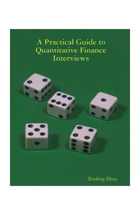 A Practical Guide To Quantitative Finance Interviews - Xinfeng Zhou