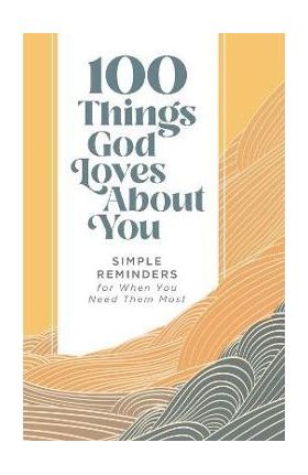 100 Things God Loves about You: Simple Reminders for When You Need Them Most - Zondervan