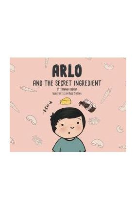 Arlo and the Secret Ingredient - Tatiana Rosana