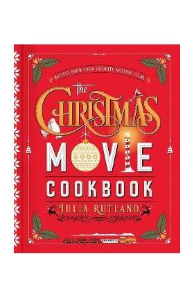 The Christmas Movie Cookbook: Recipes from Your Favorite Holiday Films - Julia Rutland
