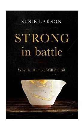 Strong in Battle: Why the Humble Will Prevail - Susie Larson