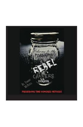 Rebel Canners Cookbook: Preserving Time Honored Methods - Tammy Mcneill