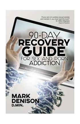 90-Day Recovery Guide for Sex and Porn Addiction - Mark Denison