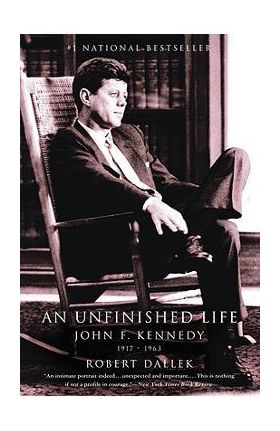 An Unfinished Life: John F. Kennedy, 1917-1963 - Robert Dallek