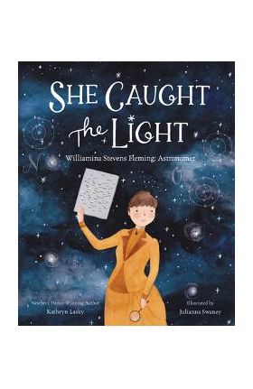 She Caught the Light: Williamina Stevens Fleming: Astronomer - Kathryn Lasky