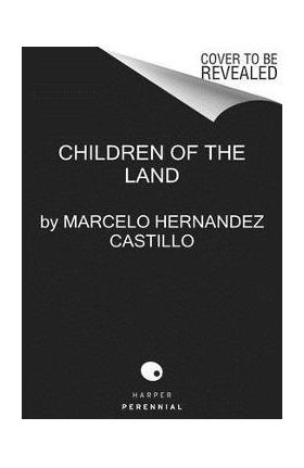 Children of the Land: A Memoir - Marcelo Hernandez Castillo