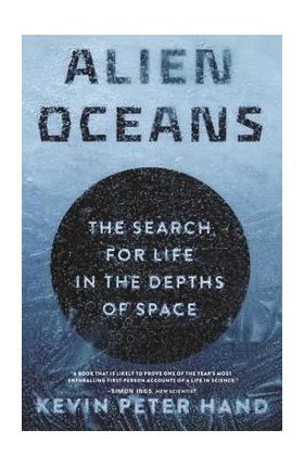 Alien Oceans: The Search for Life in the Depths of Space - Kevin Hand