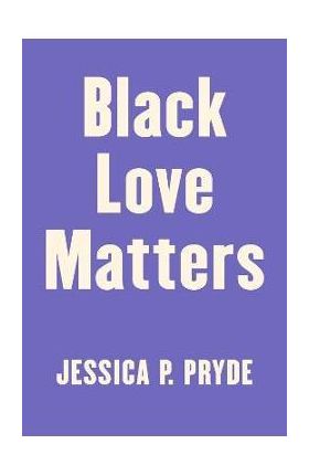 Black Love Matters: Real Talk on Romance, Being Seen, and Happily Ever Afters - Jessica P. Pryde