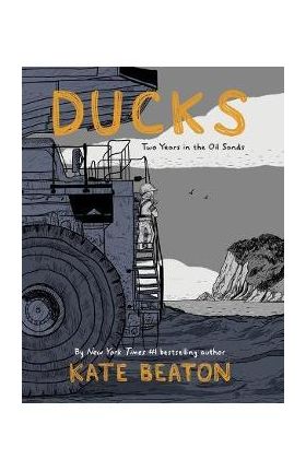 Ducks: Two Years in the Oil Sands - Kate Beaton