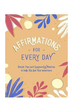 Affirmations for Every Day: Simple Tips and Empowering Mantras to Help You Set Your Intentions - Summersdale