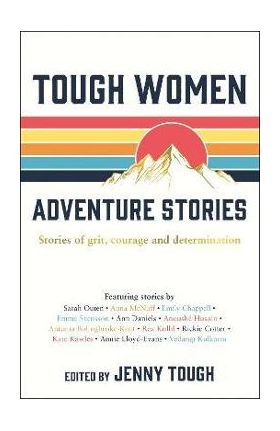 Tough Women Adventure Stories: Stories of Grit, Courage and Determination - Jenny Tough