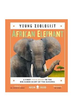 African Elephant (Young Zoologist): A First Field Guide to the Big-Eared Giant of the Savanna - Festus W. Ihwagi