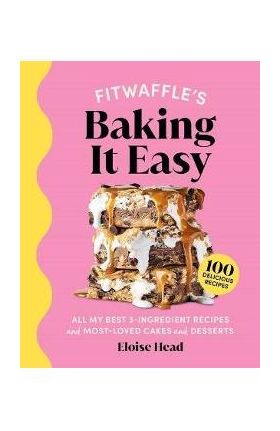 Fitwaffle's Baking It Easy: All My Best 3-Ingredient Recipes and Most-Loved Sweets and Desserts (Easy Baking Recipes, Dessert Recipes, Simple Baki - Eloise Head