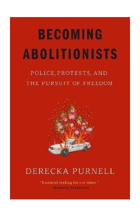 Becoming Abolitionists: Police, Protests, and the Pursuit of Freedom - Derecka Purnell