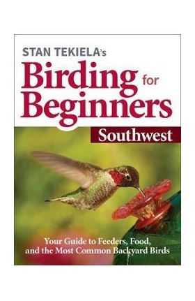 Stan Tekiela's Birding for Beginners: Southwest: Your Guide to Feeders, Food, and the Most Common Backyard Birds - Stan Tekiela