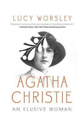 Agatha Christie: An Elusive Woman - Lucy Worsley