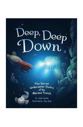 Deep, Deep Down: The Secret Underwater Poetry of the Mariana Trench - Lydia Lukidis