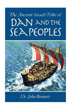 The Ancient Israeli Tribe of Dan and the Sea Peoples - John Bennett