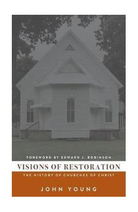 Visions of Restoration: The History of Churches of Christ - John Young