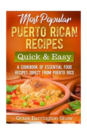 Most Popular Puerto Rican Recipes - Quick & Easy: A Cookbook of Essential Food Recipes Direct from Puerto Rico - Grace Barrington-shaw