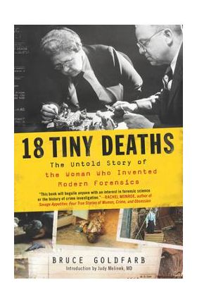 18 Tiny Deaths: The Untold Story of the Woman Who Invented Modern Forensics - Bruce Goldfarb