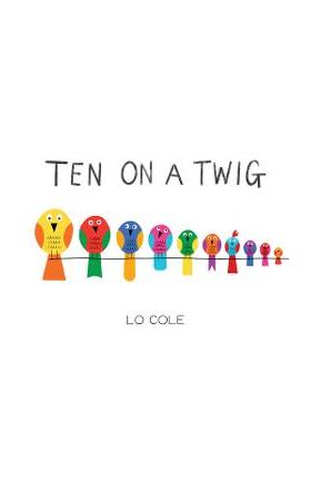 Ten on a Twig: An Interactive Counting and Bedtime Book for Toddlers - Lo Cole