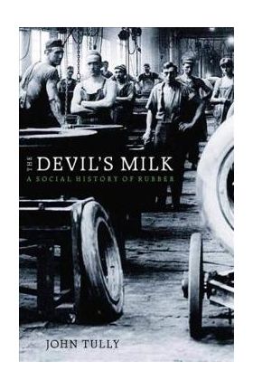 The Devil's Milk: A Social History of Rubber - John Tully