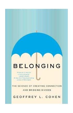 Belonging: The Science of Creating Connection and Bridging Divides - Geoffrey L. Cohen