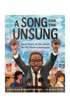 A Song for the Unsung: Bayard Rustin, the Man Behind the 1963 March on Washington - Carole Boston Weatherford