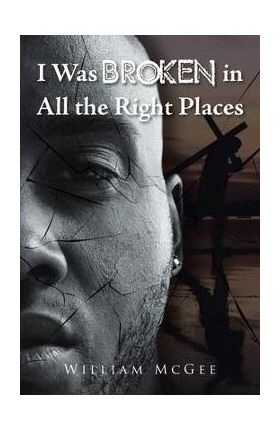I Was Broken in All the Right Places - William Mcgee