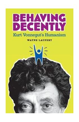 Behaving Decently: Kurt Vonnegut's Humanism - Wayne Laufert