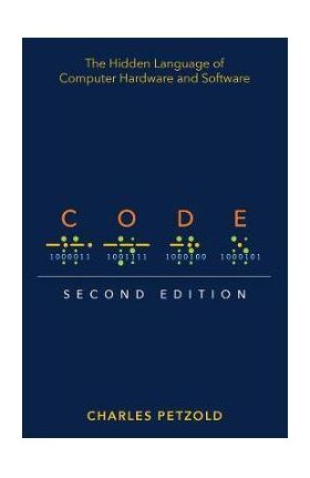 Code: The Hidden Language of Computer Hardware and Software - Charles Petzold