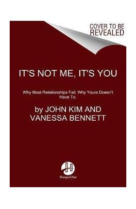 It's Not Me, It's You: Break the Blame Cycle. Relationship Better. - John Kim