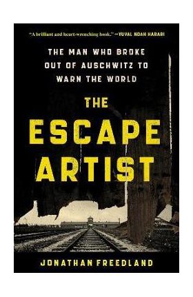 The Escape Artist: The Man Who Broke Out of Auschwitz to Warn the World - Jonathan Freedland