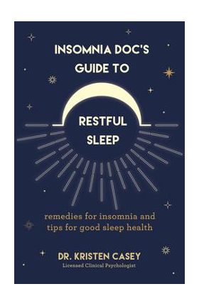 Insomnia Doc's Guide to Restful Sleep: Remedies for Insomnia and Tips for Good Sleep Health (Lack of Sleep or Sleep Deprivation Help) - Kristen Casey